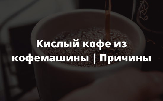 Кислый кофе из кофемашины Причины