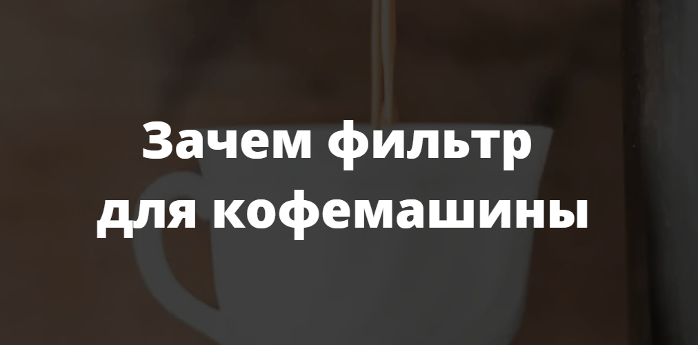 Зачем фильтр для кофемашины