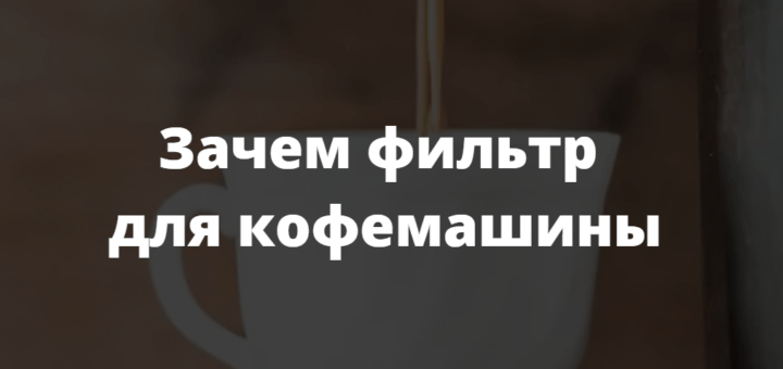 Зачем фильтр для кофемашины